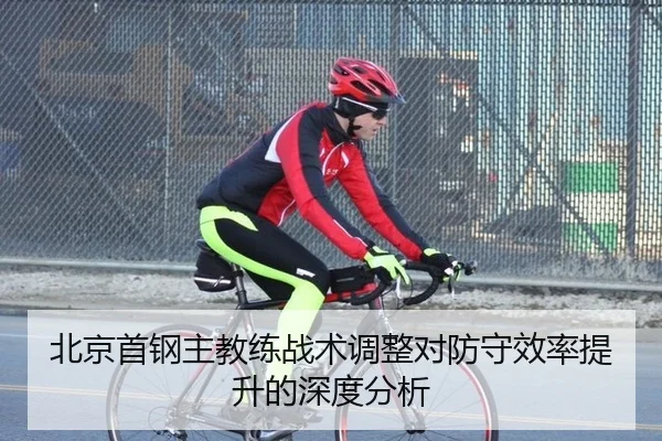北京首钢主教练战术调整对防守效率提升的深度分析