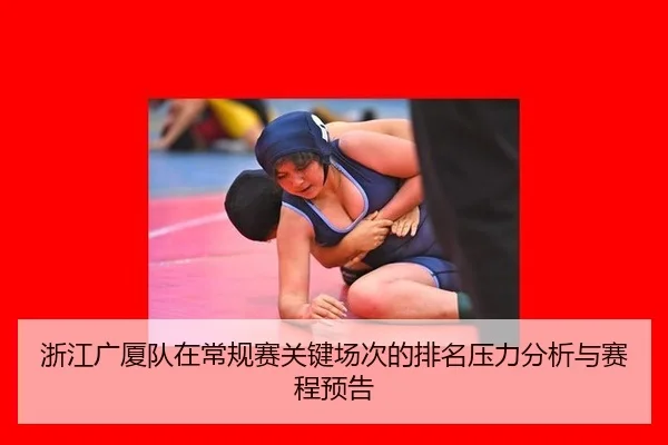浙江广厦队在常规赛关键场次的排名压力分析与赛程预告